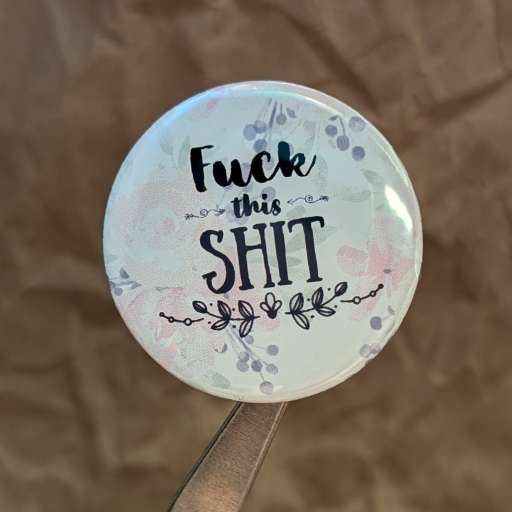 Fuck This Shit – Floral Cursive Rage Button (37mm)