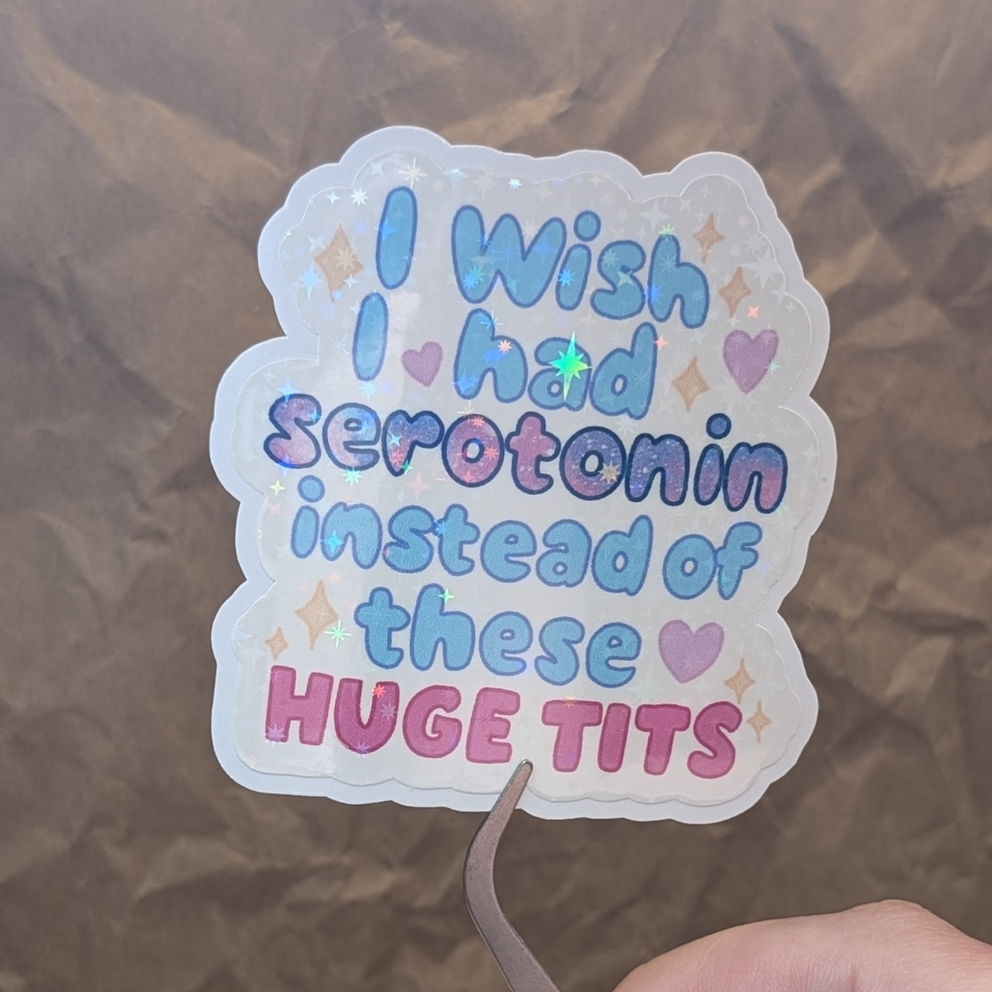 I Wish I Had Serotonin Instead of These Huge Tits Sticker – Sparkly Waterproof Vinyl