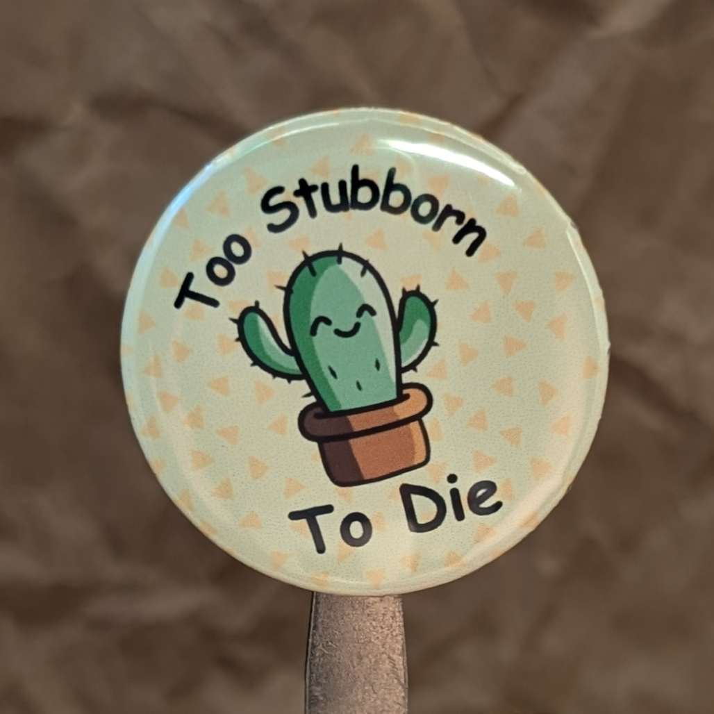 Too Stubborn to Die – Funny Cactus Survival Button (37mm)