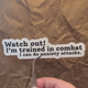 Trained in Combat Anxiety Sticker – Funny Text Matte Vinyl