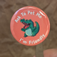 Ask to Pet Me I’m Friendly – Funny Alligator Button (37mm)