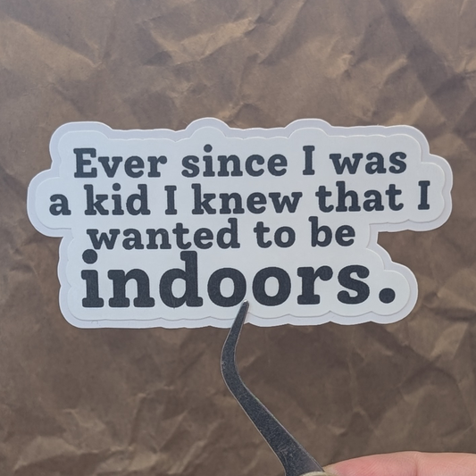 Ever Since I Was a Kid I Knew I Wanted to Be Indoors- Funny Introvert Matte Sticker