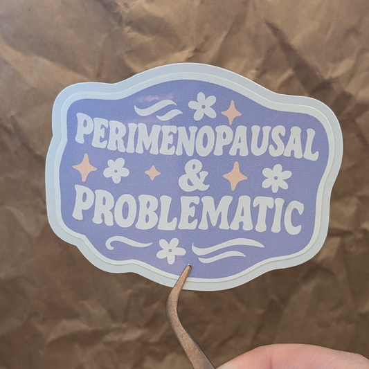 Perimenopausal and Problematic  — Funny Feminist Vinyl Glossy Waterproof Sticker