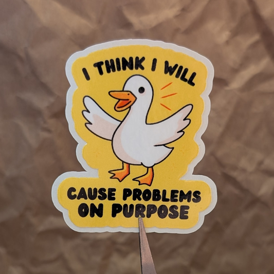 I Think I Will Cause Problems on Purpose – Funny Goose Vinyl Sticker