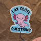 I Ax Olotl Questions – Glossy Pink Axolotl Vinyl Sticker